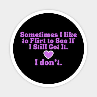 Bad Flirt Funny Quote T-Shirt - 'I Still Got It? I Don't' Humor Tee for Casual Wear, Unique Gift for Bestie Magnet